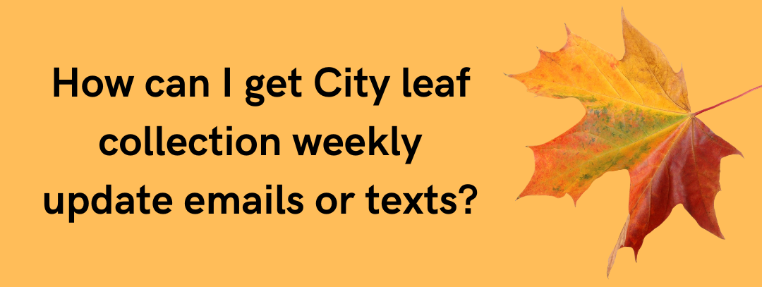 how do I get city leaf collection updates emailed or texted directly to me graphic